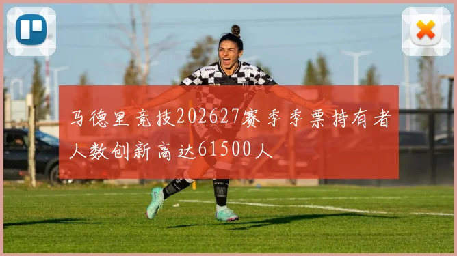 马德里竞技202627赛季季票持有者人数创新高达61500人